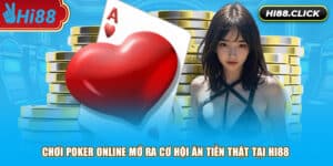 Chơi Poker online mở ra cơ hội ăn tiền thật tại Hi88