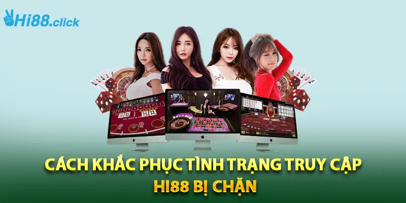 Cách khắc phục tình trạng truy cập Hi88 bị chặn