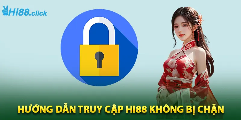 Hướng dẫn truy cập hi88 không bị chặn 