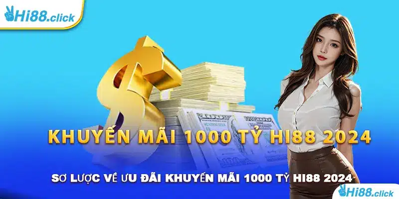 Sơ lược về ưu đãi khuyến mãi 1000 tỷ Hi88 2024